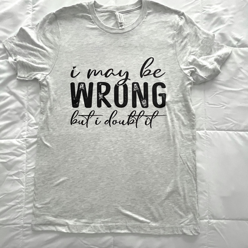 Bella Canva Tee “I May Be Wrong, But I Doubt It”. Size M. NWOT.